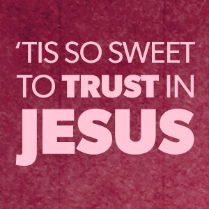 Tis So Sweet To Trust In Jesus