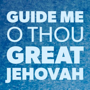 Guide Me O Thou Great Jehovah