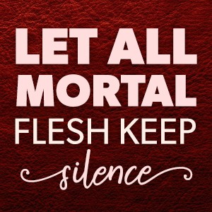 Let All Mortal Flesh Keep Silence